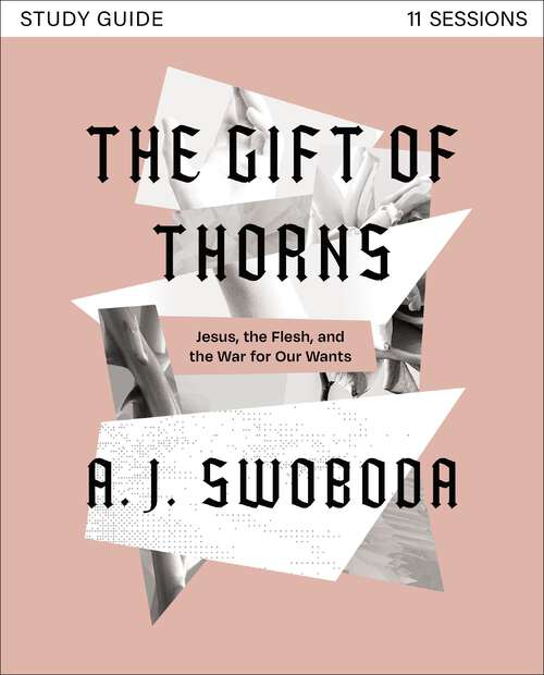 Book cover of The Gift of Thorns Study Guide plus Streaming Video: Jesus, the Flesh, and the War for Our Wants