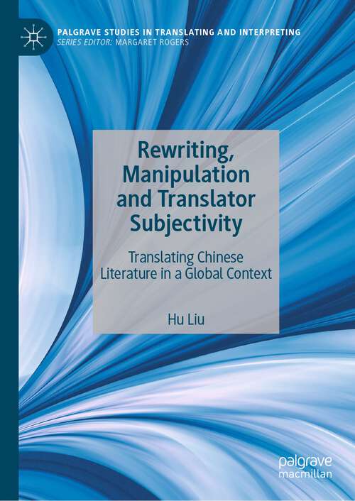 Book cover of Rewriting, Manipulation and Translator Subjectivity: Translating Chinese Literature in a Global Context (2024) (Palgrave Studies in Translating and Interpreting)