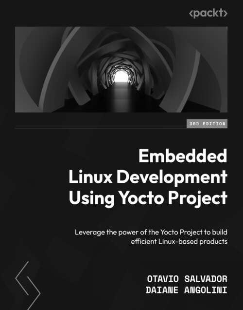Book cover of Embedded Linux Development Using Yocto Project: Leverage the power of the Yocto Project to build efficient Linux-based products, 3rd Edition (2)