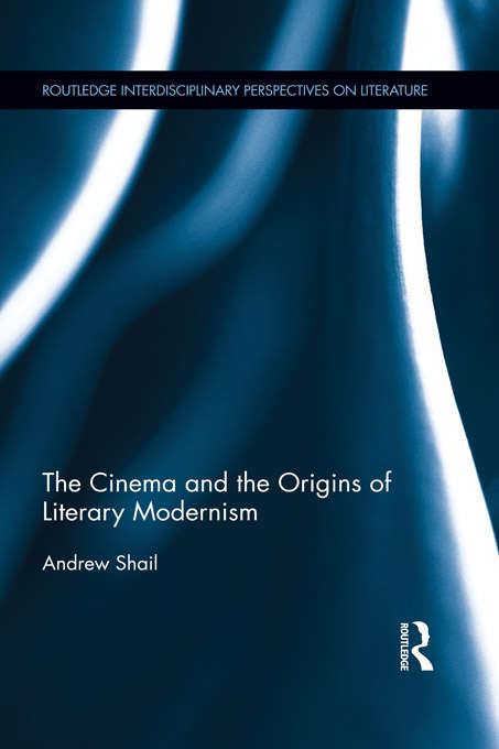 Book cover of The Cinema and the Origins of Literary Modernism (Routledge Interdisciplinary Perspectives on Literature)