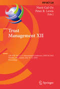 Trust Management XII: 12th IFIP WG 11.11 International Conference, IFIPTM 2018, Toronto, ON, Canada, July 10–13, 2018, Proceedings (IFIP Advances in Information and Communication Technology #528)
