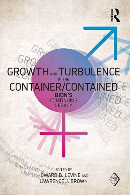 Growth and Turbulence in the Container/Contained: Bion's Continuing Legacy (Psychoanalytic Inquiry Book Series)
