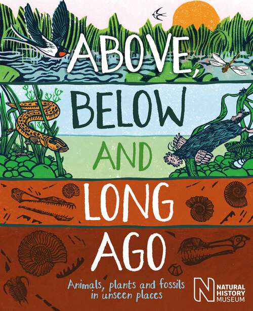 Book cover of Above, Below and Long Ago: Animals, plants and fossils in unseen places