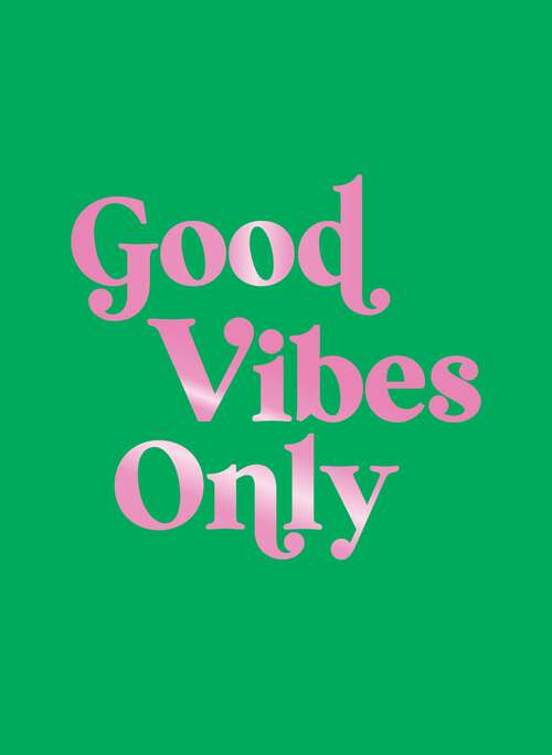 Book cover of Good Vibes Only: Quotes and Affirmations to Supercharge Your Self-Confidence