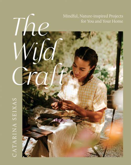 Book cover of The Wild Craft: Mindful, Nature-Inspired Projects for You and Your Home