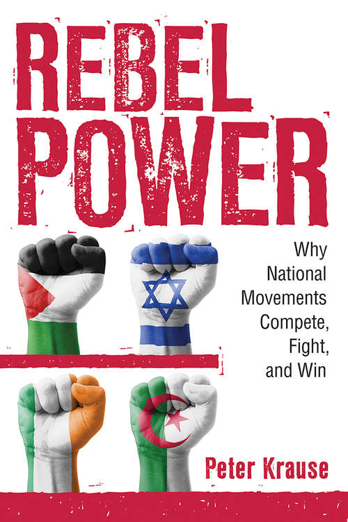 Rebel Power: Why National Movements Compete, Fight, and Win (Cornell Studies in Security Affairs)