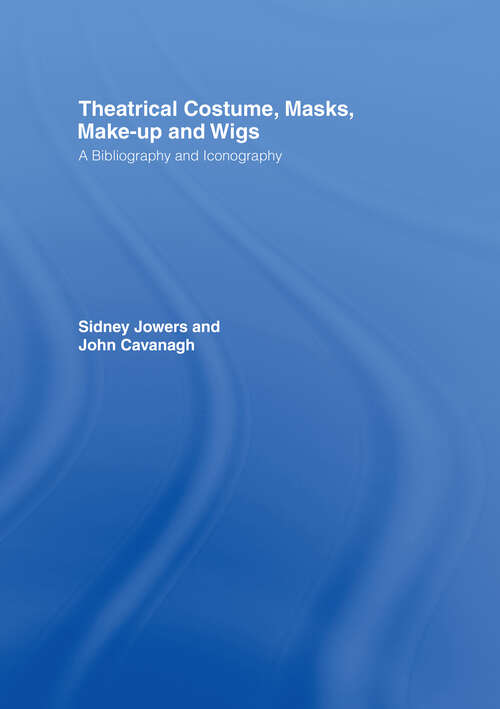 Book cover of Theatrical Costume, Masks, Make-Up and Wigs: A Bibliography and Iconography (Motley Bibliographies Ser.: Vol. 4)