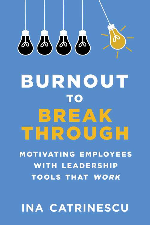 Book cover of Burnout to Breakthrough: Motivating Employees with Leadership Tools That Work