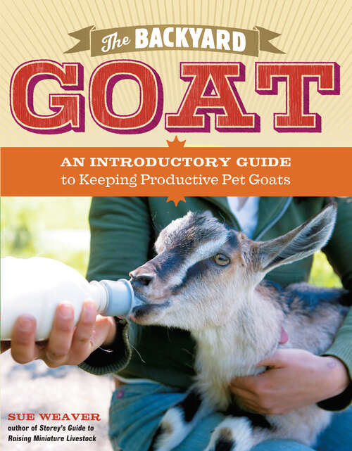 Book cover of The Backyard Goat: An Introductory Guide to Keeping and Enjoying Pet Goats, from Feeding and Housing to Making Your Own Cheese