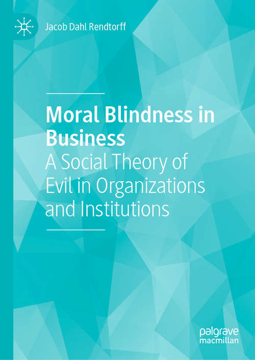 Book cover of Moral Blindness in Business: A Social Theory of Evil in Organizations and Institutions (1st ed. 2020)