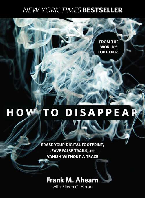 Book cover of How to Disappear: Erase Your Digital Footprint, Leave False Trails, And Vanish Without A Trace