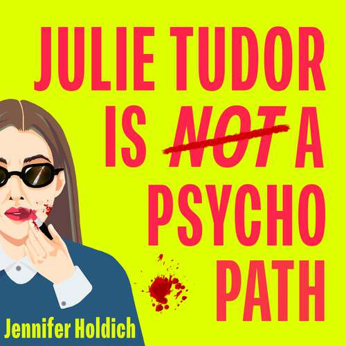 Book cover of Julie Tudor Is Not a Psychopath: a hilarious new crime thriller debut for 2025 - meet your unlikely new heroine...If you loved Eleanor Oliphant Is Completely Fine, you will adore this!