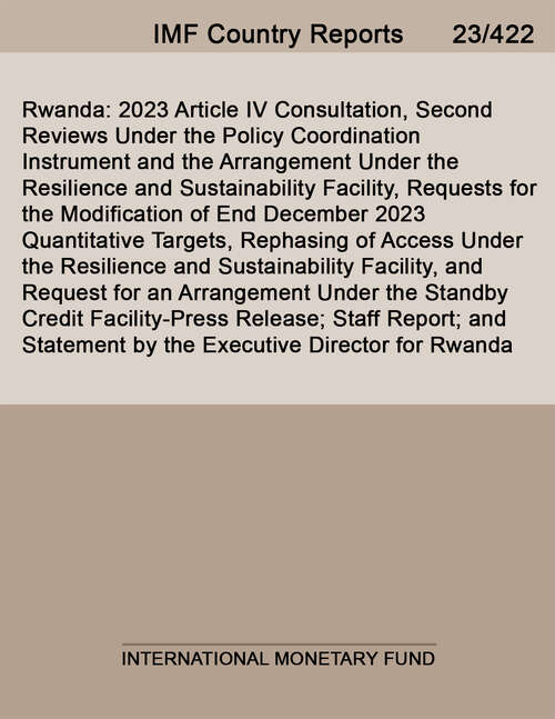 Book cover of Rwanda: 2023 Article Iv Consultation, Second Reviews Under The Policy Coordination Instrument And The Arrangement Under The Resilience And Sustainability Facility, Requests For The Modification Of End December 2023 Quantitative Targets, Rephasing Of Access Under The Resilience And Sustainability Facility, And Request For An Arrangement Under The Standby Credit Facility-press Release; Staff Report; And Sta (Imf Staff Country Reports)