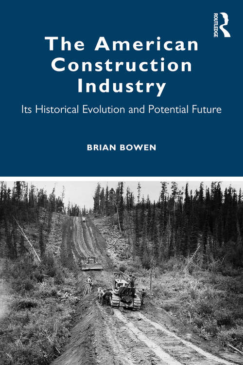 Book cover of The American Construction Industry: Its Historical Evolution and Potential Future