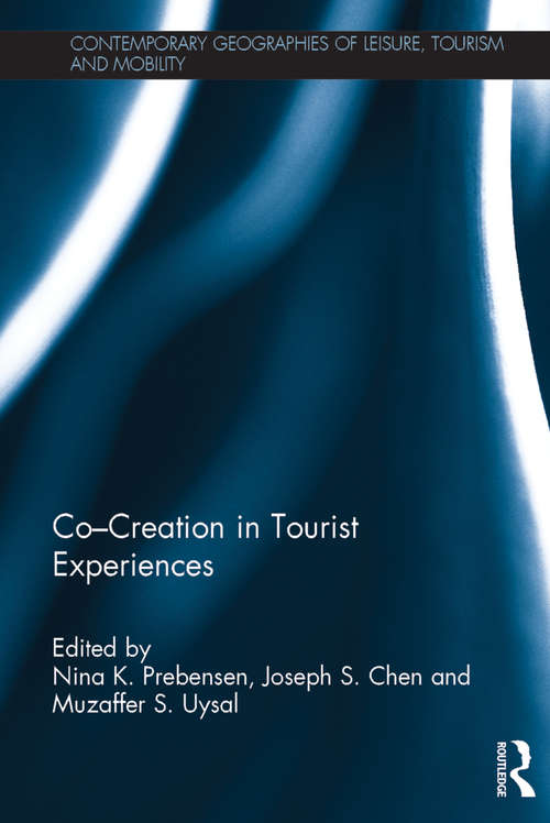 Co - Creation in Tourist Experiences (Contemporary Geographies of Leisure, Tourism and Mobility)