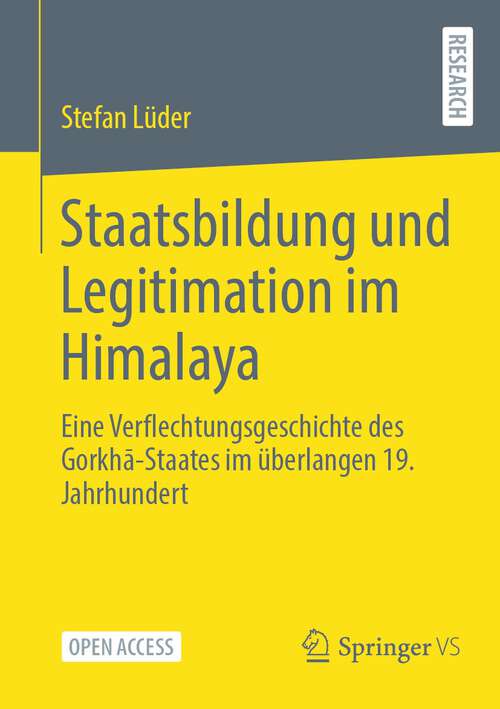 Book cover of Staatsbildung und Legitimation im Himalaya: Eine Verflechtungsgeschichte des Gorkhā-Staates im überlangen 19. Jahrhundert (2024)