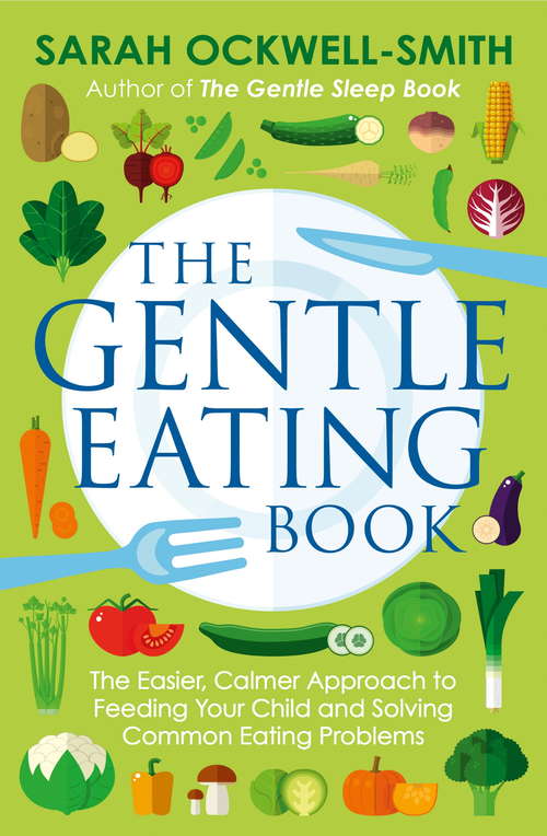 Book cover of The Gentle Eating Book: The Easier, Calmer Approach to Feeding Your Child and Solving Common Eating Problems (Gentle #2)