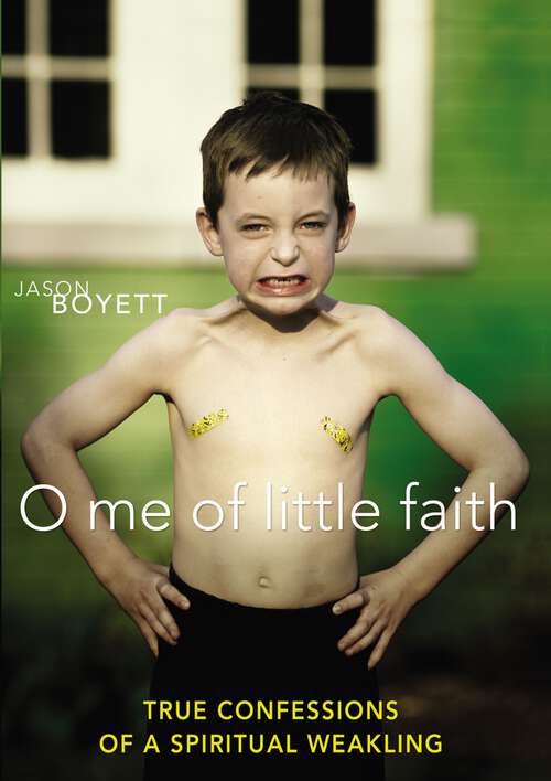 Book cover of O Me of Little Faith: True Confessions of a Spiritual Weakling