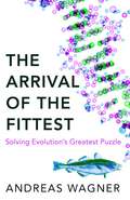 The Arrival of the Fittest: Solving Evolution's Greatest Puzzle