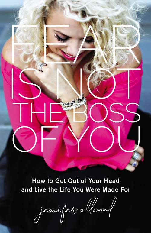 Book cover of Fear Is Not the Boss of You: How to Get Out of Your Head and Live the Life You Were Made For