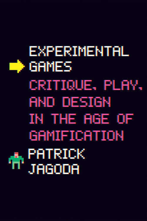 Experimental Games: Critique, Play, and Design in the Age of Gamification