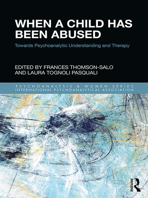 When a Child Has Been Abused: Towards Psychoanalytic Understanding and Therapy (Psychoanalysis and Women Series)
