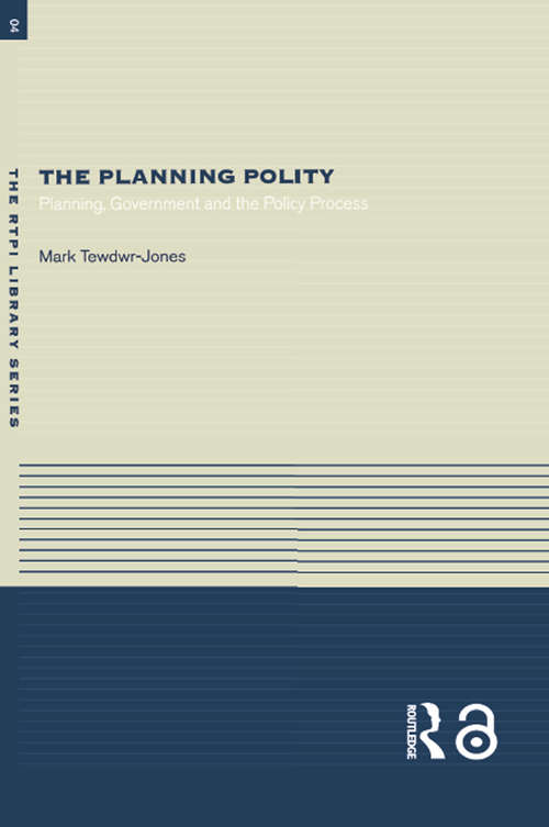 The Planning Polity: Planning, Government and the Policy Process (RTPI Library Series #Vol. 4)