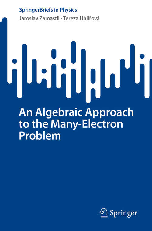 Book cover of An Algebraic Approach to the Many-Electron Problem (SpringerBriefs in Physics)