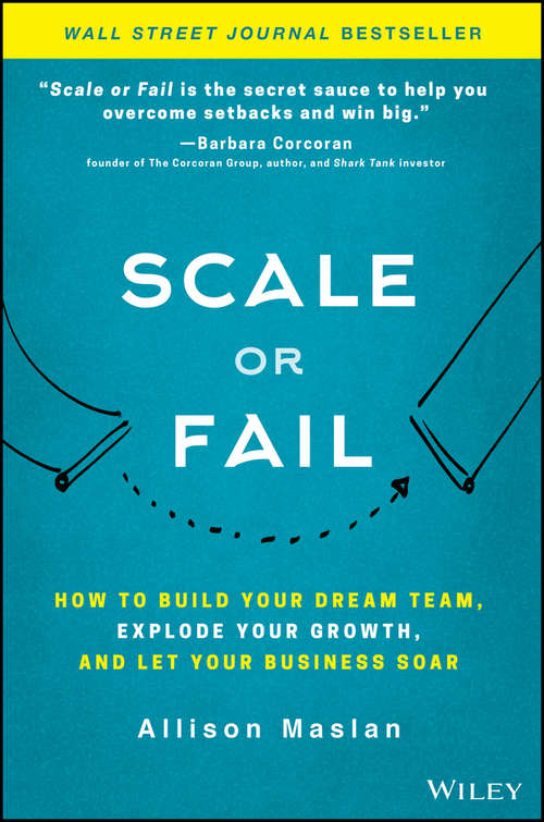 Book cover of Scale or Fail: How to Build Your Dream Team, Explode Your Growth, and Let Your Business Soar