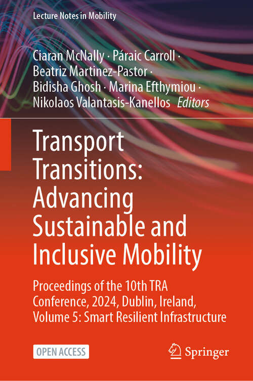 Book cover of Transport Transitions: Proceedings of the 10th TRA Conference, 2024, Dublin, Ireland, Volume 5: Smart Resilient Infrastructure (Lecture Notes in Mobility)