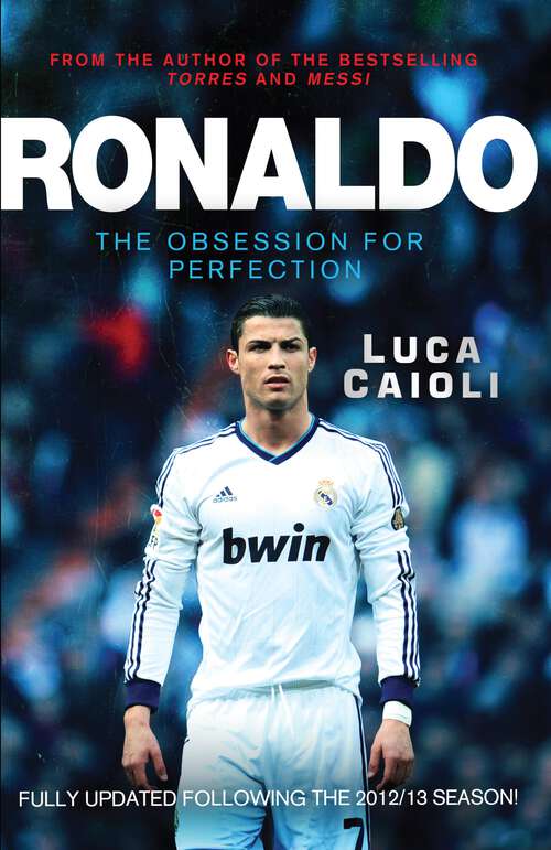 Book cover of Ronaldo – 2014 Updated Edition Ronaldo – 2014 Updated Edition: The Obsession for Perfection (3) (Luca Caioli)