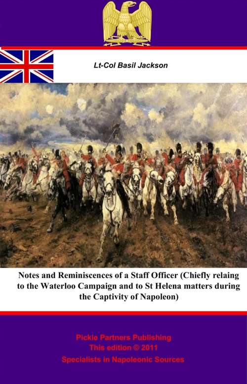 Notes and Reminiscences of a Staff Officer: Chiefly relating to the Waterloo Campaign and to St Helena matters during the captivity of Napoleon
