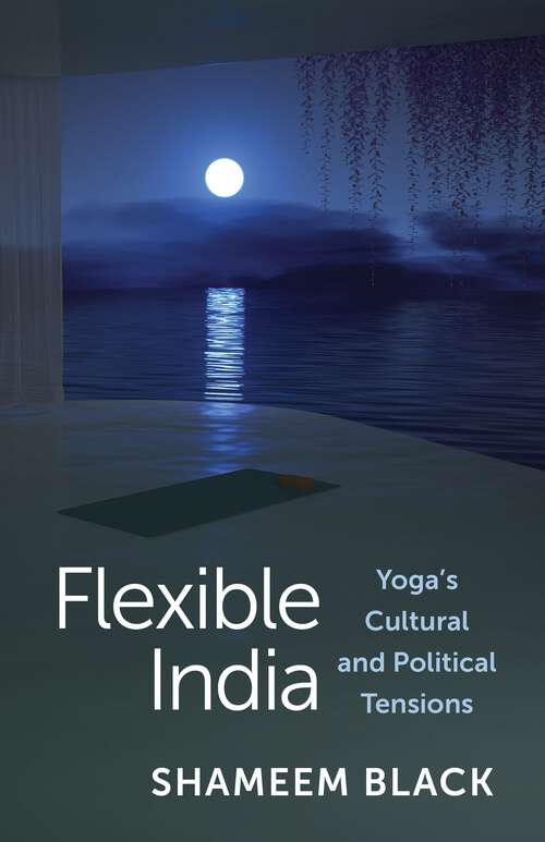 Book cover of Flexible India: Yoga's Cultural and Political Tensions