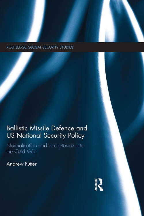 Book cover of Ballistic Missile Defence and US National Security Policy: Normalisation and Acceptance after the Cold War (Routledge Global Security Studies)