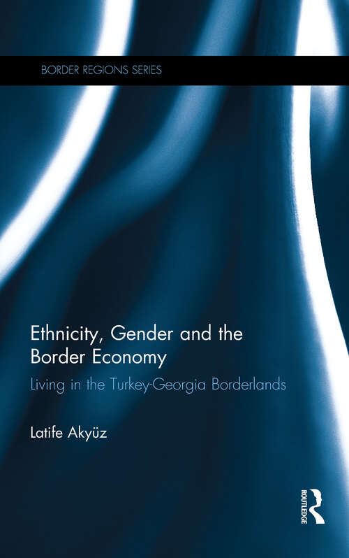 Book cover of Ethnicity, Gender and the Border Economy: Living in the Turkey-Georgia Borderlands (Border Regions Series)