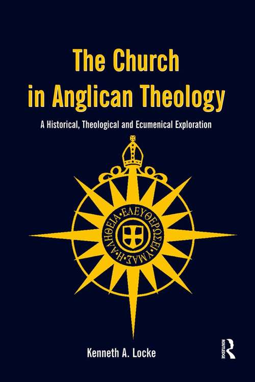 The Church in Anglican Theology: A Historical, Theological and Ecumenical Exploration