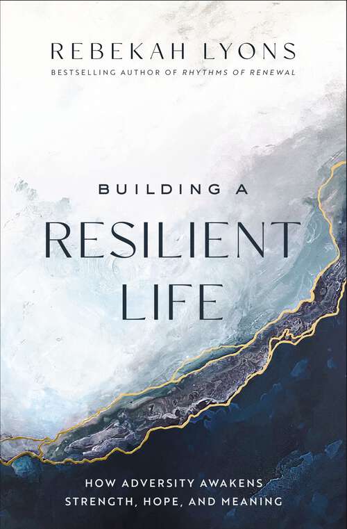 Book cover of Building a Resilient Life: How Adversity Awakens Strength, Hope, and Meaning