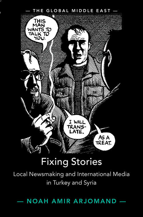 Book cover of Fixing Stories: Local Newsmaking and International Media in Turkey and Syria (The Global Middle East)