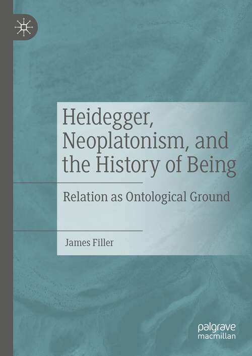 Book cover of Heidegger, Neoplatonism, and the History of Being: Relation as Ontological Ground (1st ed. 2023)