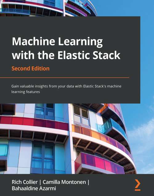 Machine Learning with the Elastic Stack: Gain valuable insights from your data with Elastic Stack's machine learning features, 2nd Edition