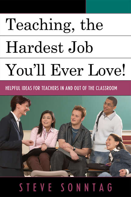 Book cover of Teaching, the Hardest Job You'll Ever Love: Helpful Ideas for Teachers In and Out of the Classroom