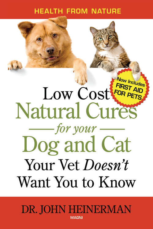 Natural Cures for your Dog and Cat: Low Cost Natural Cures Your Vet Doesn’t Want You to Know