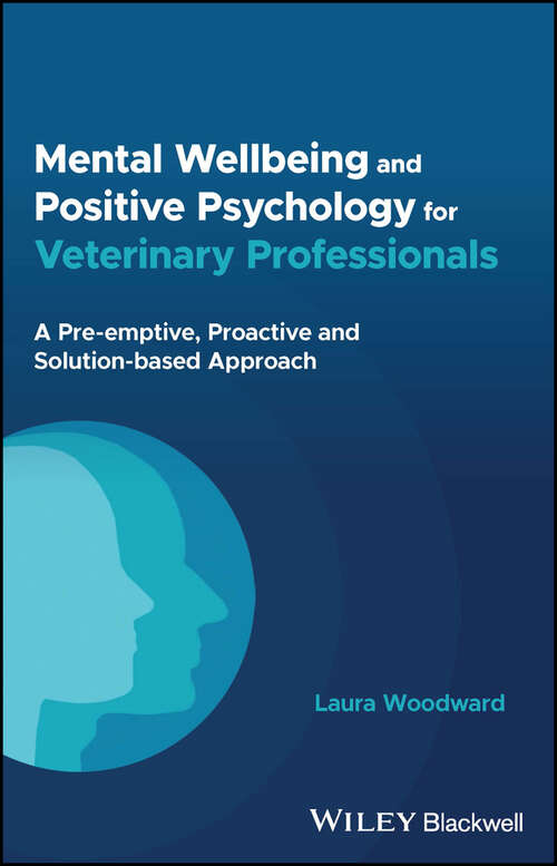 Book cover of Mental Wellbeing and Positive Psychology for Veterinary Professionals: A Pre-emptive, Proactive and Solution-based Approach