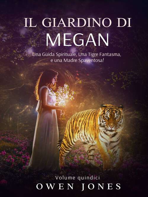Book cover of Il Giardino di Megan: Una Guida Spirituale, Una Tigre Fantasma, e una Madre Spaventosa! (La Serie Megan #15)