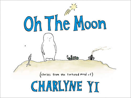 Book cover of Oh the Moon: Stories from the Tortured Mind of Charlyne Yi
