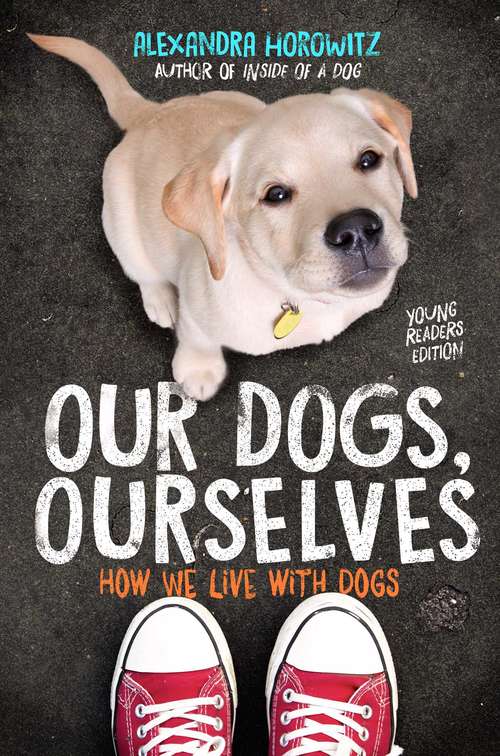 Book cover of Our Dogs, Ourselves -- Young Readers Edition: How We Live with Dogs