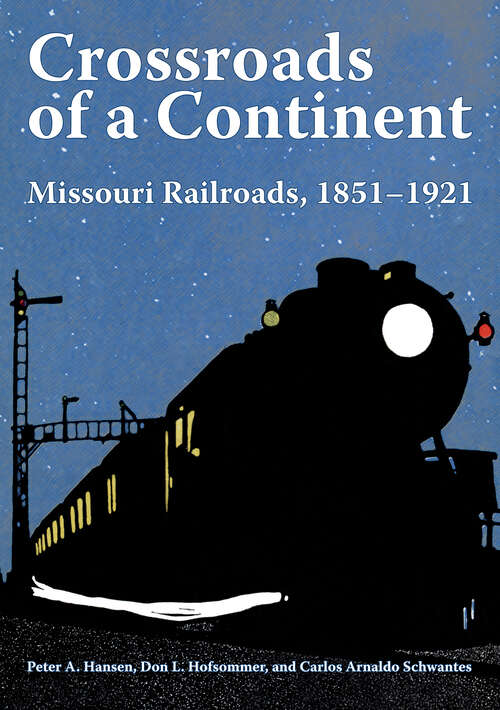 Crossroads of a Continent: Missouri Railroads, 1851-1921 (Railroads Past and Present)