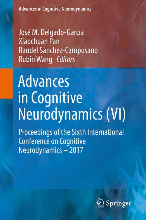 Advances in Cognitive Neurodynamics: Proceedings of the Sixth International Conference on Cognitive Neurodynamics – 2017 (Advances in Cognitive Neurodynamics)