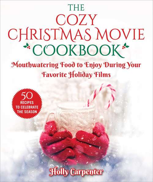 Book cover of The Cozy Christmas Movie Cookbook: Mouthwatering Food to Enjoy During Your Favorite Holiday Films