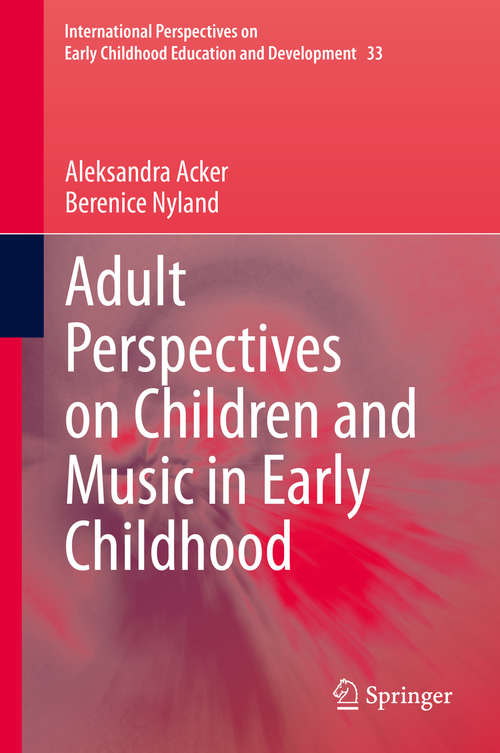 Book cover of Adult Perspectives on Children and Music in Early Childhood (1st ed. 2020) (International Perspectives on Early Childhood Education and Development #33)